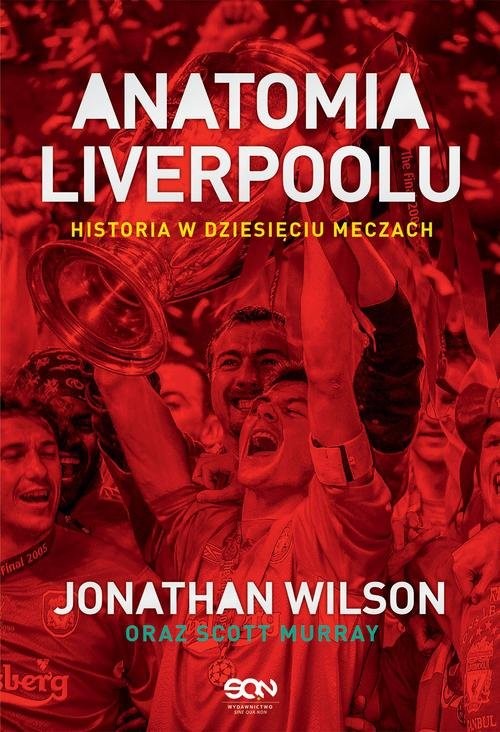 okładka Anatomia Liverpoolu Historia w dziesięciu meczach książka | Jonathan Wilson, Scott Murray