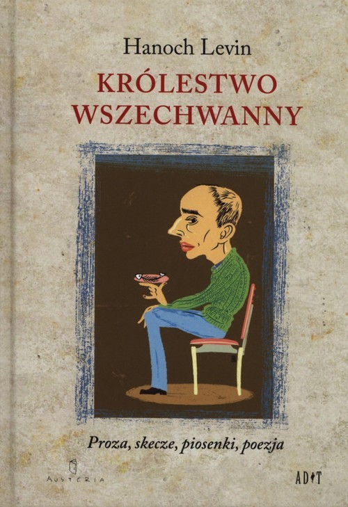 okładka Królestwo Wszechwanny Proza, skecze, piosenki, poezja książka | Hanoch Levin