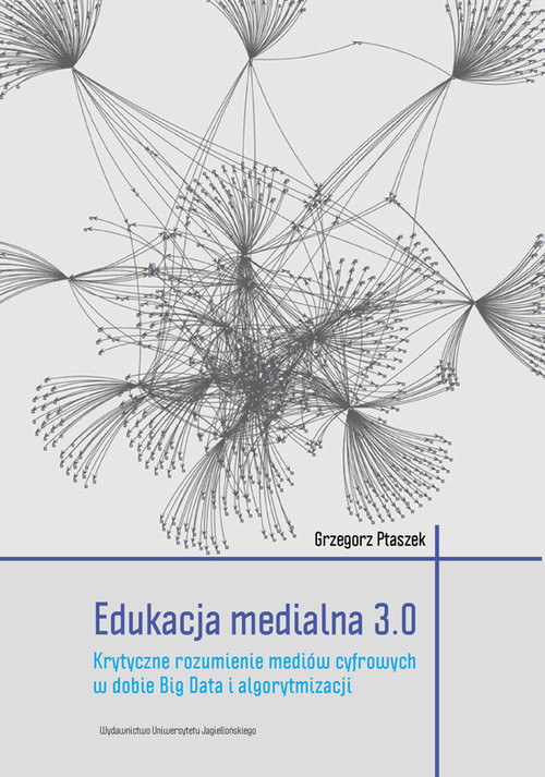 okładka Edukacja medialna 3.0 Krytyczne rozumienie mediów cyfrowych w dobie Big Data i algorytmizacji książka | Grzegorz Ptaszek