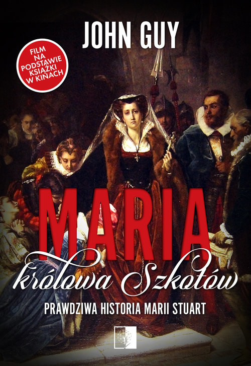 okładka Maria królowa Szkotów Prawdziwa historia Marii Stuart książka | John Guy