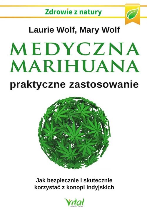 okładka Medyczna marihuana praktyczne zastosowanie Jak bezpiecznie i skutecznie korzystać z konopi indyjskich książka | Wolf Laurie, Mary Wolf
