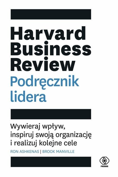 okładka Harvard Business Review Podręcznik lidera Wywieraj wpływ, inspiruj swoją organizację i realizuj kolejne cele książka | Ron Ashkenas, Brook Manville