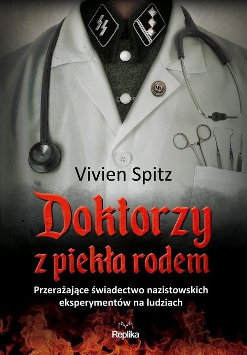 okładka Doktorzy z piekła rodem Przerażające świadectwo nazistowskich eksperymentów na ludziach książka | Vivien Spitz