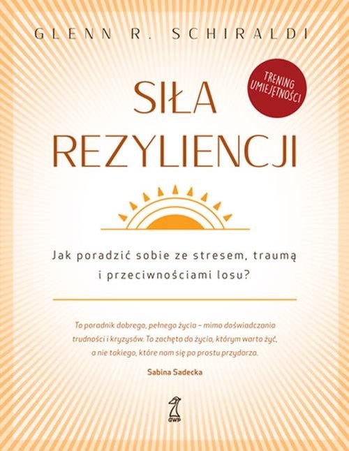 okładka Siła rezyliencji Jak poradzić sobie ze stresem traumą i przeciwnościami losu? książka | Glenn R. Schirladi