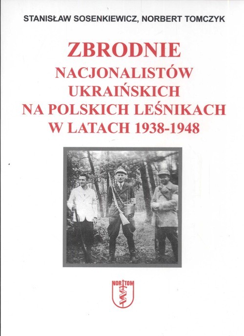 okładka Zbrodnie nacjonalistów ukraińskich na polskich leśnikach w latach 1938 1948 książka | Stanisław Sosenkiewicz, Norbert Tomczyk