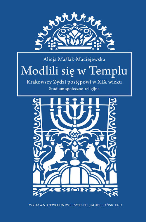 okładka Modlili się w Templu Krakowscy Żydzi postępowi w XIX wieku. Studium społeczno-religijne książka | Alicja Maślak-Maciejewska
