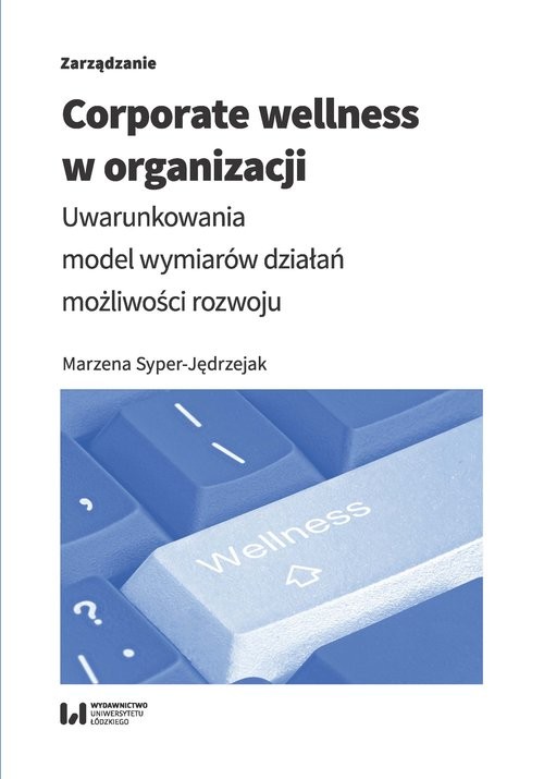 okładka Corporate wellness w organizacji Uwarunkowania, model wymiarów działań, możliwości rozwoju książka | Syper-Jędrzejak Marzena