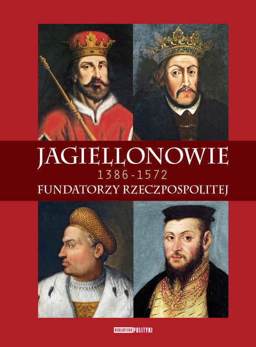 okładka Jagiellonowie Fundatorzy Rzeczpospolitej. 1386-1572 książka