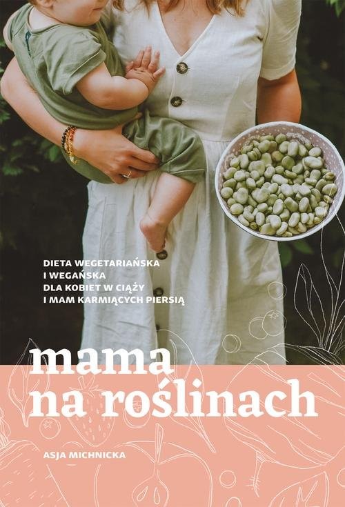 okładka Mama na roślinach Dieta wegetariańska i wegańska dla kobiet w ciąży i mam karmiących piersią książka | Asja Michnicka