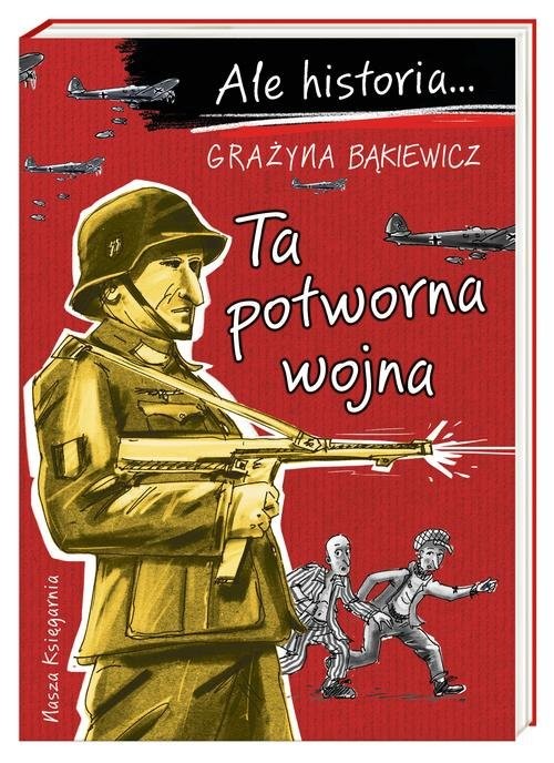 okładka Ale historia Ta potworna wojna książka | Grażyna Bąkiewicz