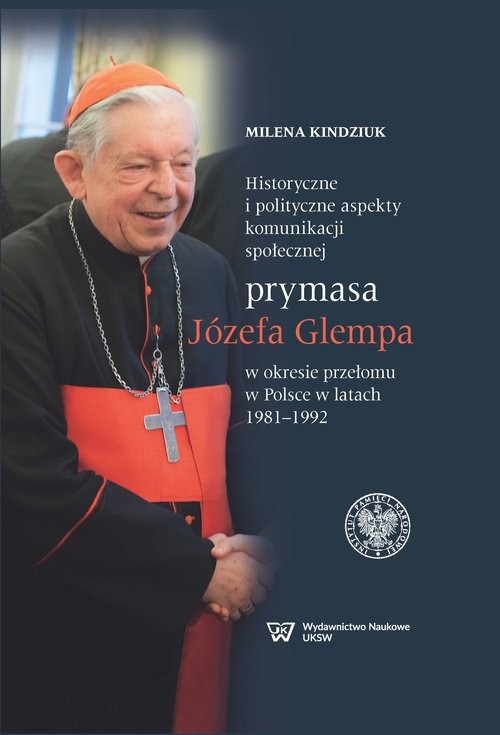okładka Historyczne i polityczne aspekty komunikacji społecznej prymasa Józefa Glempa w okresie przełomu w Polsce w latach 1981-1992 książka | Milena Kindziuk