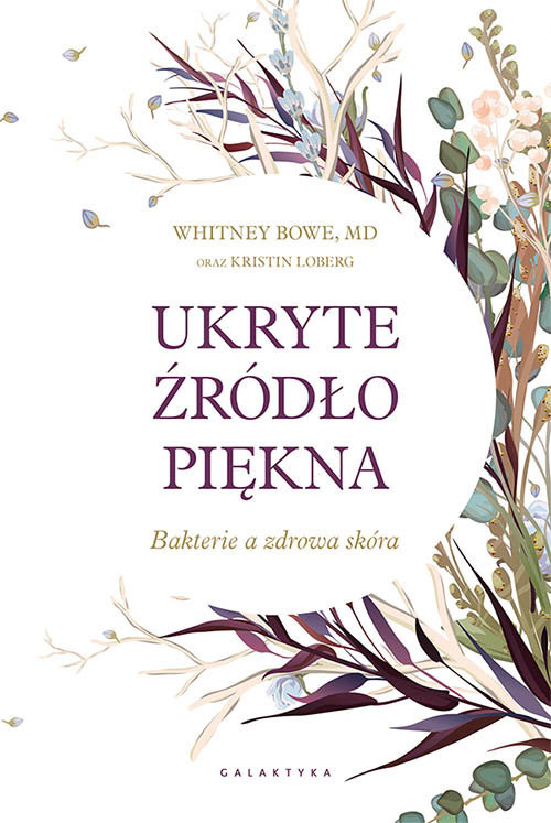 okładka Ukryte źródło piękna Bakterie a zdrowa skóra książka | Whitney Bowe