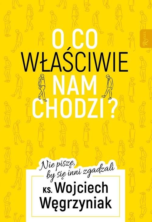 okładka O co właściwie nam chodzi? Nie piszę, by się inni zgadzali książka | Wojciech Węgrzyniak