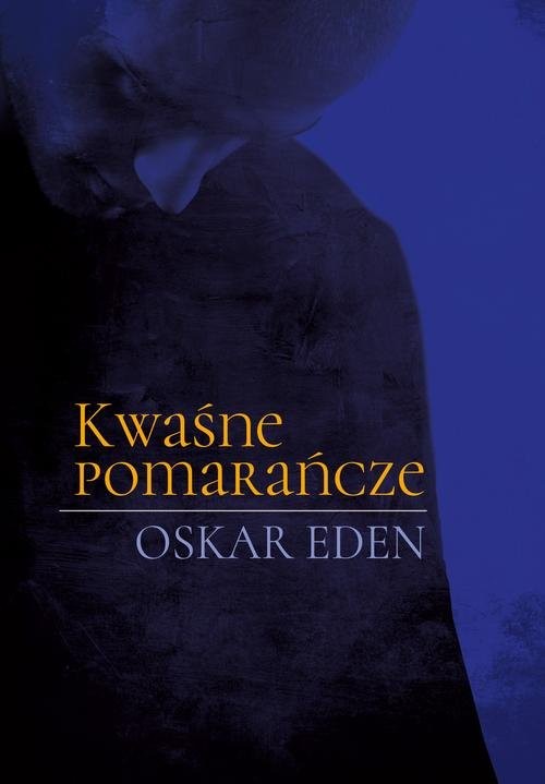 okładka Kwaśne pomarańcze książka | Eden Oskar