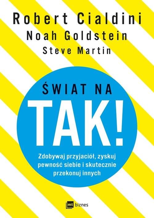 okładka Świat na TAK! Zdobywaj przyjaciół, zyskuj pewność siebie i skutecznie przekonuj innych książka | Noah Goldstein, Steve J. Martin, Robert Cialdini