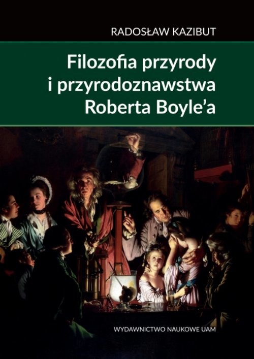 okładka Filozofia przyrody i przyrodoznawstwa Roberta Boyle’a. Filozoficzna geneza nauki laboratoryjnej książka | Radosław Kazibut