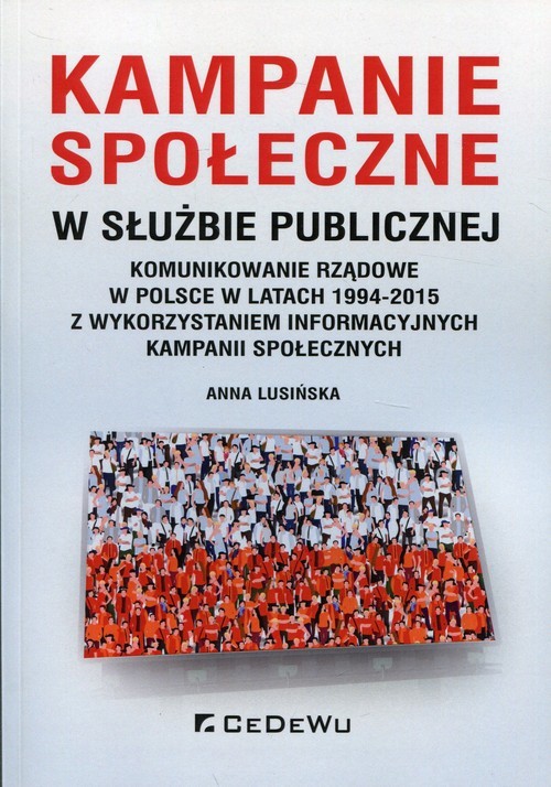 okładka Kampanie społeczne w służbie publicznej Komunikowanie rządowe w Polsce w latach 1994-2015 z wykorzystaniem informacyjnych kampanii społecznych książka | Anna Lusińska