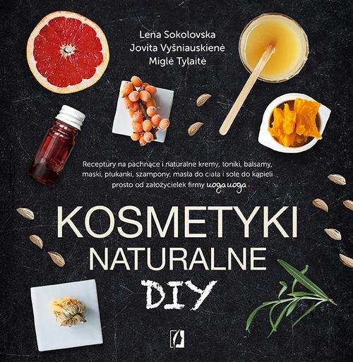 okładka Kosmetyki naturalne DIY Receptury na pachnące i naturalne kremy, toniki, balsamy, maski, płukanki, szampony, masła do ciała książka | Lena Sokolovska, Jovita Vysniauskiene, Migle Tylaite