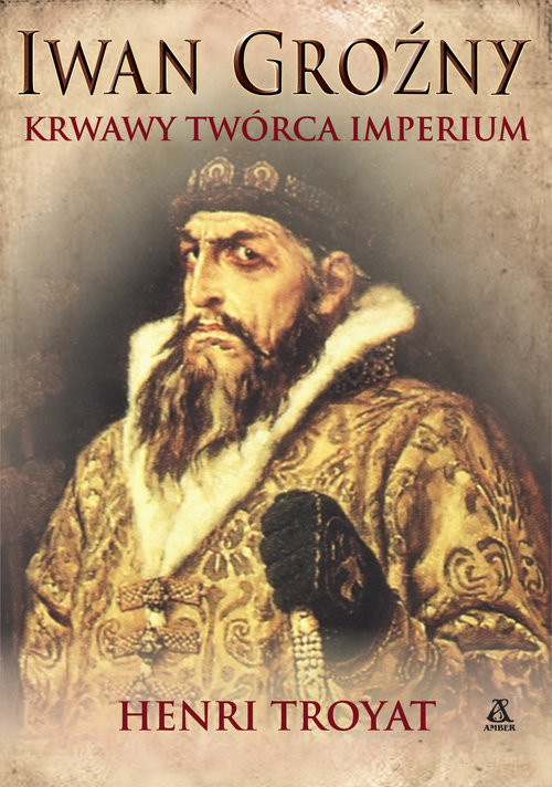 okładka Iwan Groźny Krwawy twórca imperium książka | Troyat Henri