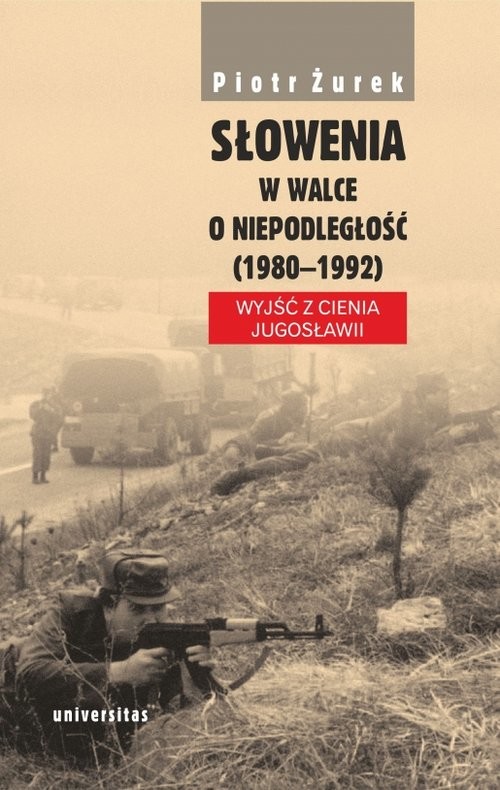 okładka Słowenia w walce o niepodległość (1980-1992) Wyjść z cienia Jugosławii książka | Żurek Piotr