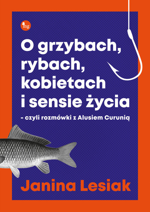 okładka O grzybach, rybach, kobietach i sensie życia czyli rozmówki z Alusiem Curunią książka | Janina Lesiak