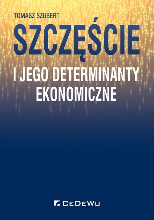 okładka Szczęście i jego determinanty ekonomiczne książka | Szubert Tomasz
