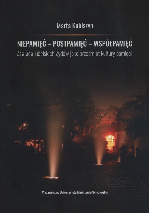 okładka Niepamięć postpamięć współpamięć. Zagłada lubelskich Żydów jako przedmiot kultury pamięci książka | Kubiszyn Marta