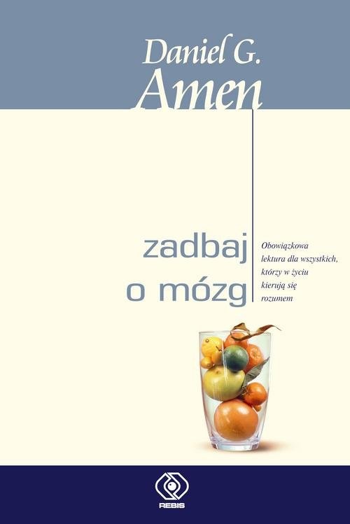 okładka Zadbaj o mózg Obowiązkowa lektura dla wszystkich, którzy w życiu kierują się rozumem książka | Daniel G. Amen