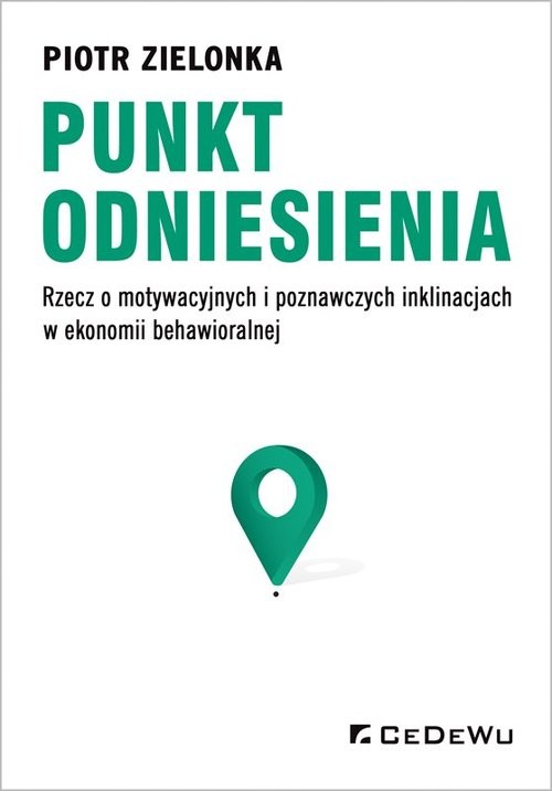 okładka Punkt odniesienia Rzecz o motywacyjnych i poznawczych inklinacjach w ekonomii behawioralnej książka | Piotr Zielonka