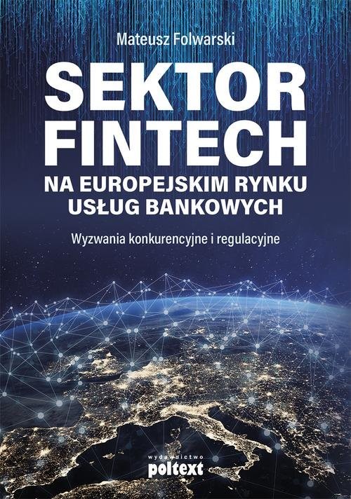 okładka Sektor FinTech na europejskim rynku usług bankowych książka | Folwarski Mateusz