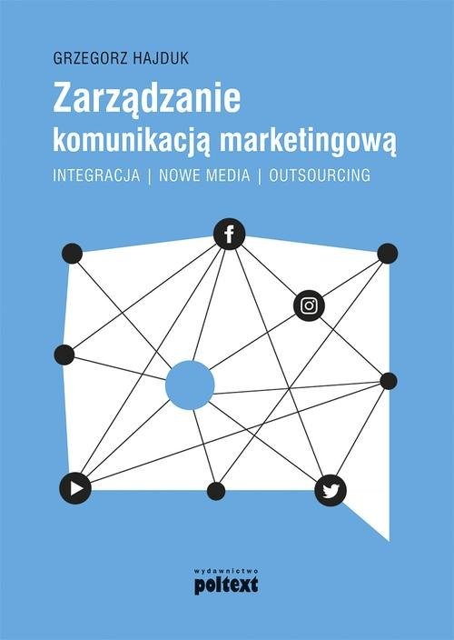 okładka Zarządzanie komunikacją marketingową Integracja – nowe media – outsourcing książka | Hajduk Grzegorz