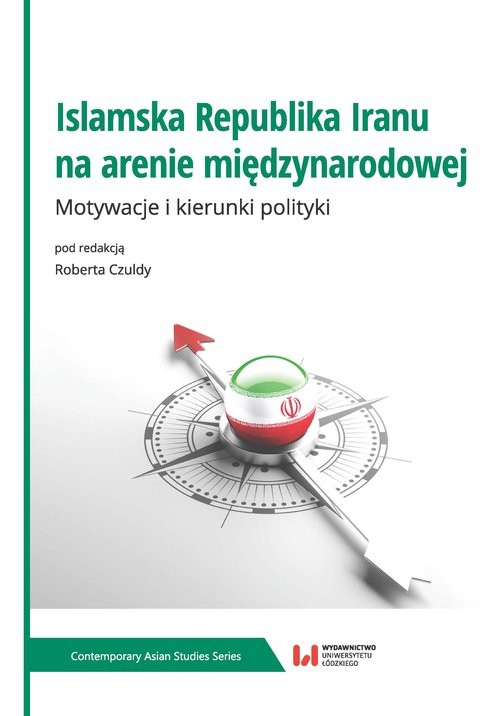 okładka Islamska Republika Iranu na arenie międzynarodowej Motywacje i kierunki polityki książka
