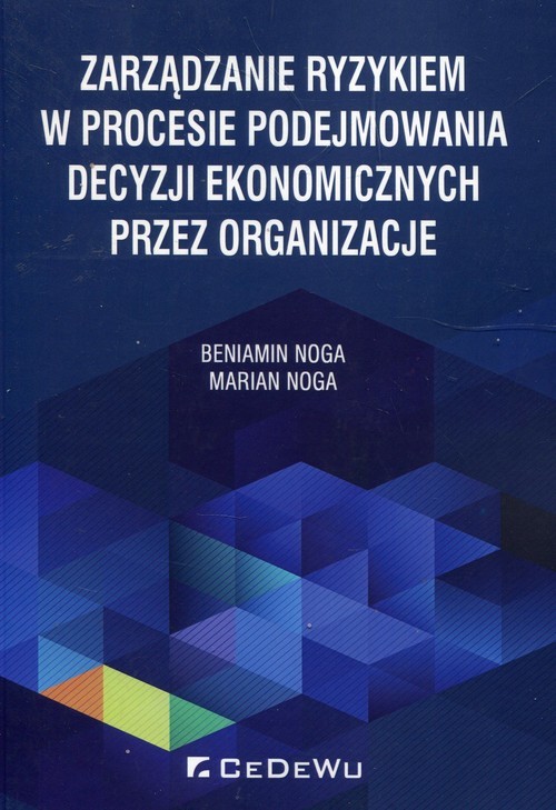 okładka Zarządzanie ryzykiem w procesie podejmowania decyzji ekonomicznych przez organizacje książka | Beniamin Noga, Marian Noga