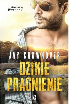 okładka Dzikie pragnienie. Cykl Bracia Warner. Tom 1  książka | Jay Crownover