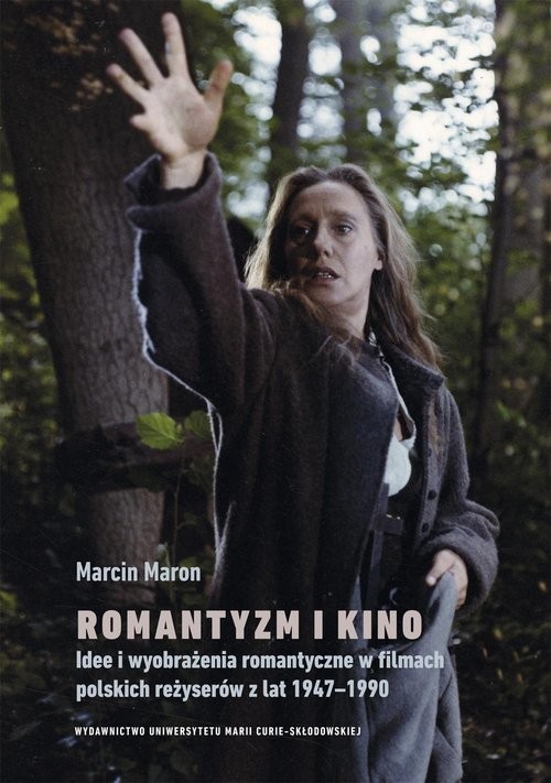 okładka Romantyzm i kino. Idee i wyobrażenia romantyczne w filmach polskich reżyserów z lat 1947-1990 książka | Maron Marcin