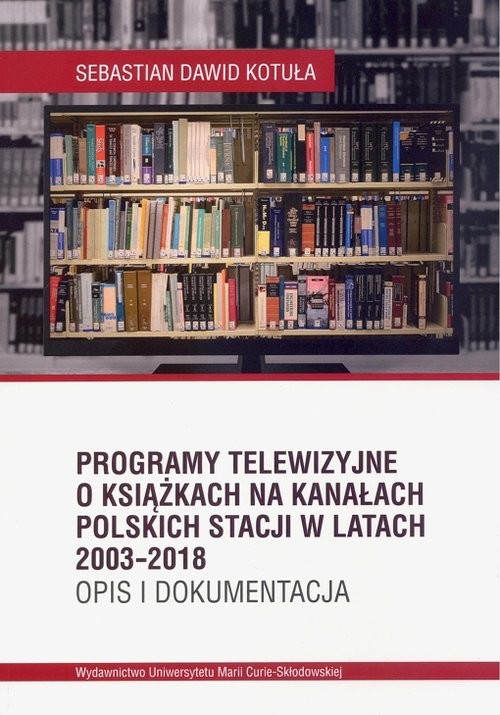 okładka Programy telewizyjne o książkach na kanałach polskich stacji w latach 2003-2018. Opis i dokumentacja książka | Sebastian Dawid Kotuła