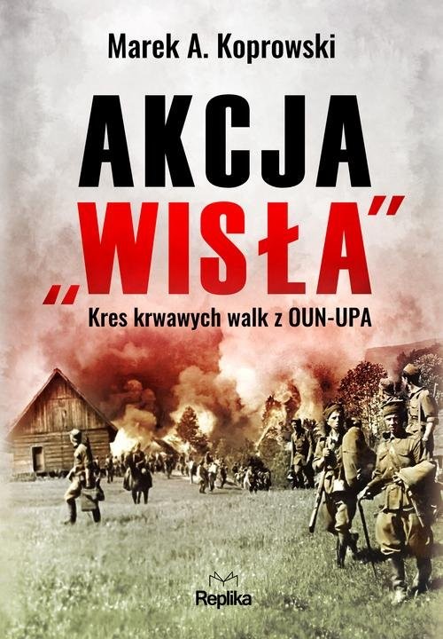 okładka Akcja „Wisła” Kres krwawych walk z OUN-UPA książka | Marek A. Koprowski