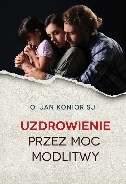 okładka Uzdrowienie przez moc modlitwy książka | Jan Konior