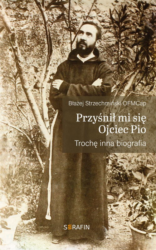 okładka Przyśnił mi sie Ojciec Pio Trochę inna biografia książka | Strzechmiński Błażej