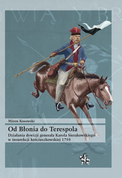 okładka Od Błonia do Terespola Działania dywizji generała Karola Sierakowskiego w insurekcji kościuszkowskiej 1794 książka | Kosowski Miron