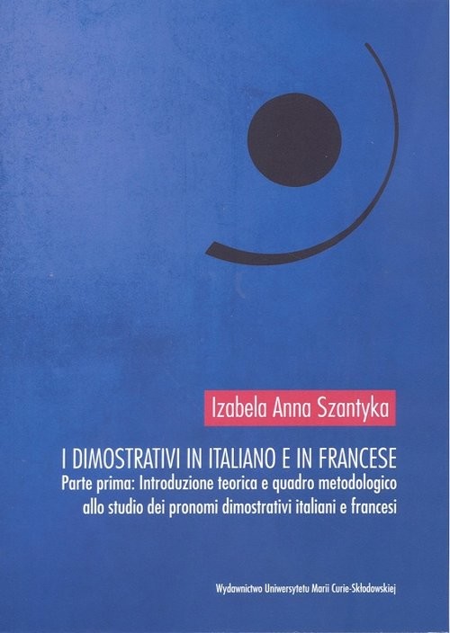 okładka I dimostrativi in italiano e in francese Parte prima Introduzione teoretica e quadro metodologico książka | Izabela Anna Szantyka