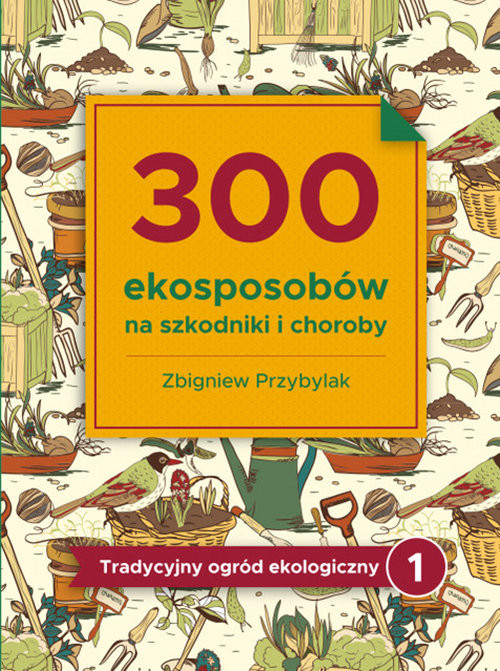 okładka 300 ekosposobów na szkodniki i choroby Tradycyjny Ogród Ekologiczny 1 książka | Zbigniew Przybylak