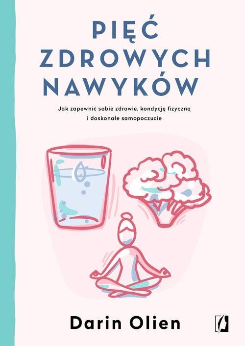 okładka Pięć zdrowych nawyków Jak zapewnić sobie zdrowie, kondycję fizyczną i doskonałe samopoczucie książka | Olien Darin