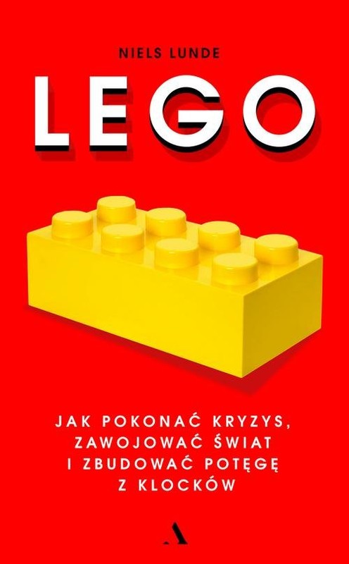 okładka Lego. Jak pokonać kryzys, zawojować świat i zbudować potęgę z klocków książka | Lunde Niels