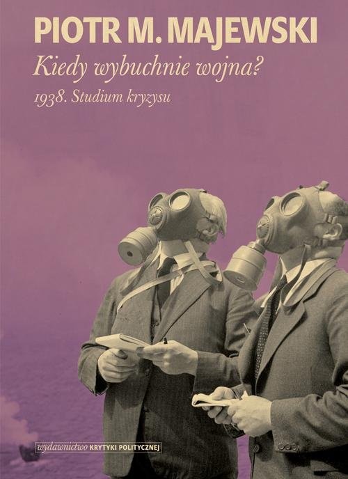 okładka Kiedy wybuchnie wojna 1938. Studium kryzysu książka | Piotr M. Majewski