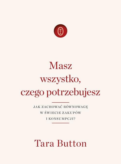 okładka Masz wszystko czego potrzebujesz Jak zachować równowagę w świecie zakupów i konsumpcji? książka | Button Tara