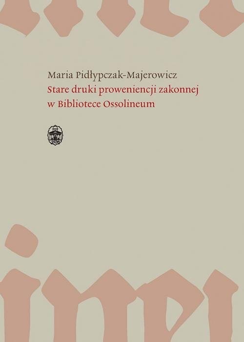 okładka Stare druki proweniencji zakonnej w Bibliotece Ossolineum książka | Pidłypczak-Majerowicz Maria