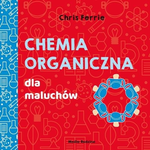 okładka Uniwersytet malucha Chemia organiczna dla maluchów książka | Chris Ferrie, Cara Florance