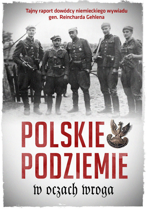okładka Polskie podziemie w oczach wroga Tajny raport dowództwa niemieckiego wywiadu gen. Reinharda Gehlena książka