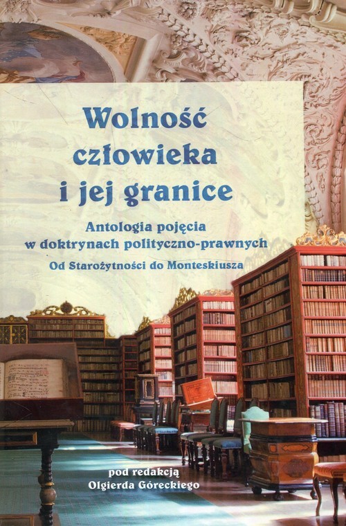 okładka Wolność człowieka i jej granice Antologia pojęcia w doktrynach polityczno-prawnych. Od Starożytności do Monteskiusza książka